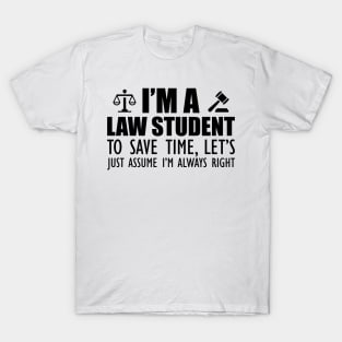 Law Student - I'm a law student to save time , let's just assume I'm always right T-Shirt